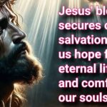 Jesus' blood secures our salvation, gives us hope for eternal life, and comforts our souls.