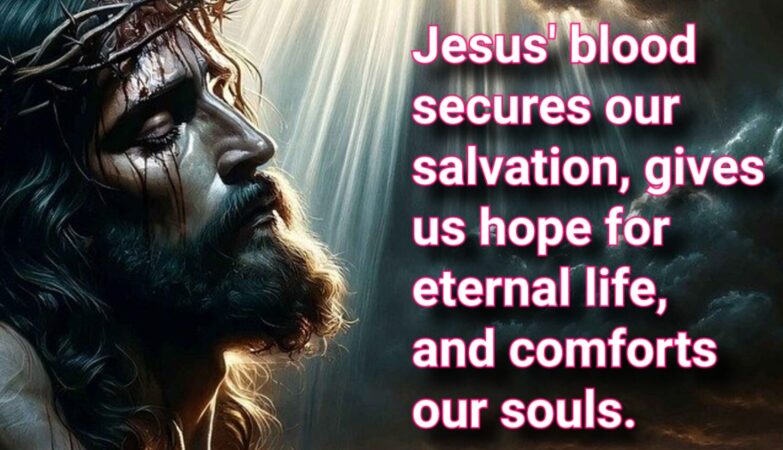 Jesus' blood secures our salvation, gives us hope for eternal life, and comforts our souls.