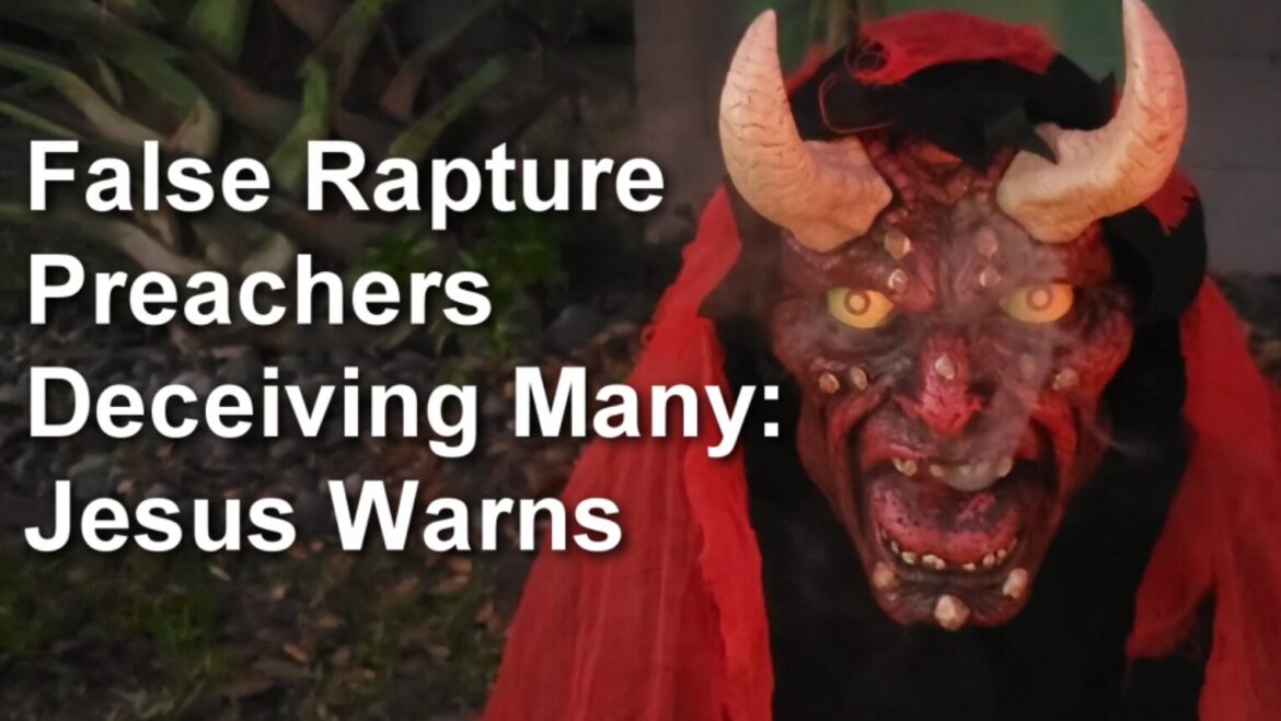 False Rapture Preachers Deceiving Many: Jesus Warns